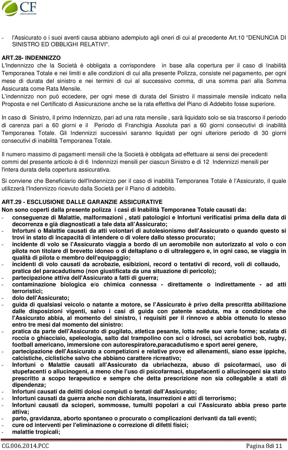 consiste nel pagamento, per ogni mese di durata del sinistro e nei termini di cui al successivo comma, di una somma pari alla Somma Assicurata come Rata Mensile.