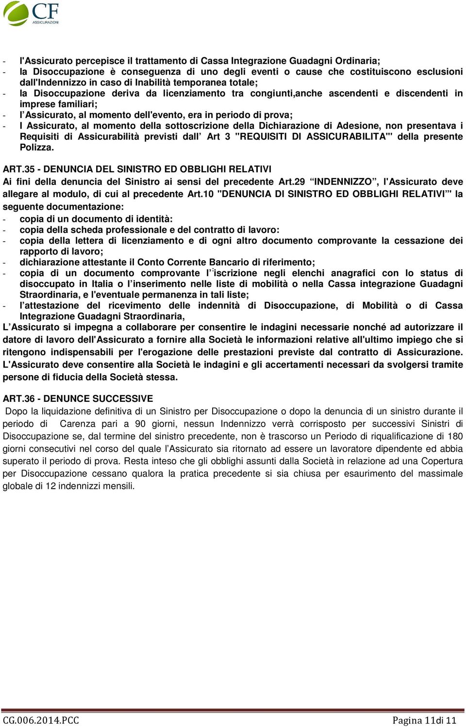 di prova; - I Assicurato, al momento della sottoscrizione della Dichiarazione di Adesione, non presentava i Requisiti di Assicurabilità previsti dall Art 3 "REQUISITI DI ASSICURABILITA"' della