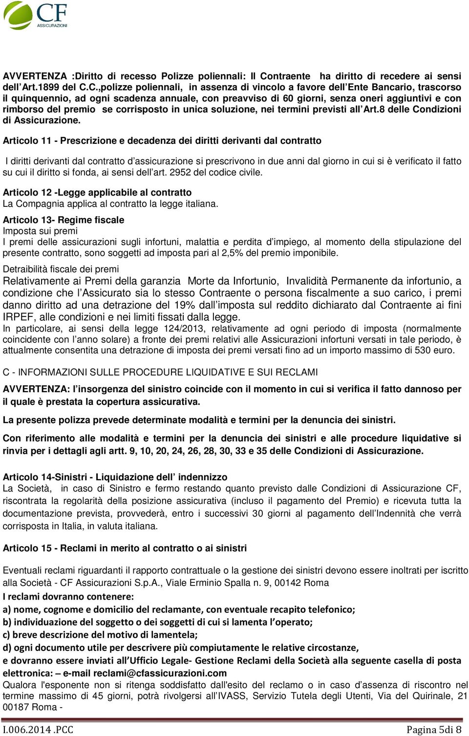 C.,polizze poliennali, in assenza di vincolo a favore dell Ente Bancario, trascorso il quinquennio, ad ogni scadenza annuale, con preavviso di 60 giorni, senza oneri aggiuntivi e con rimborso del