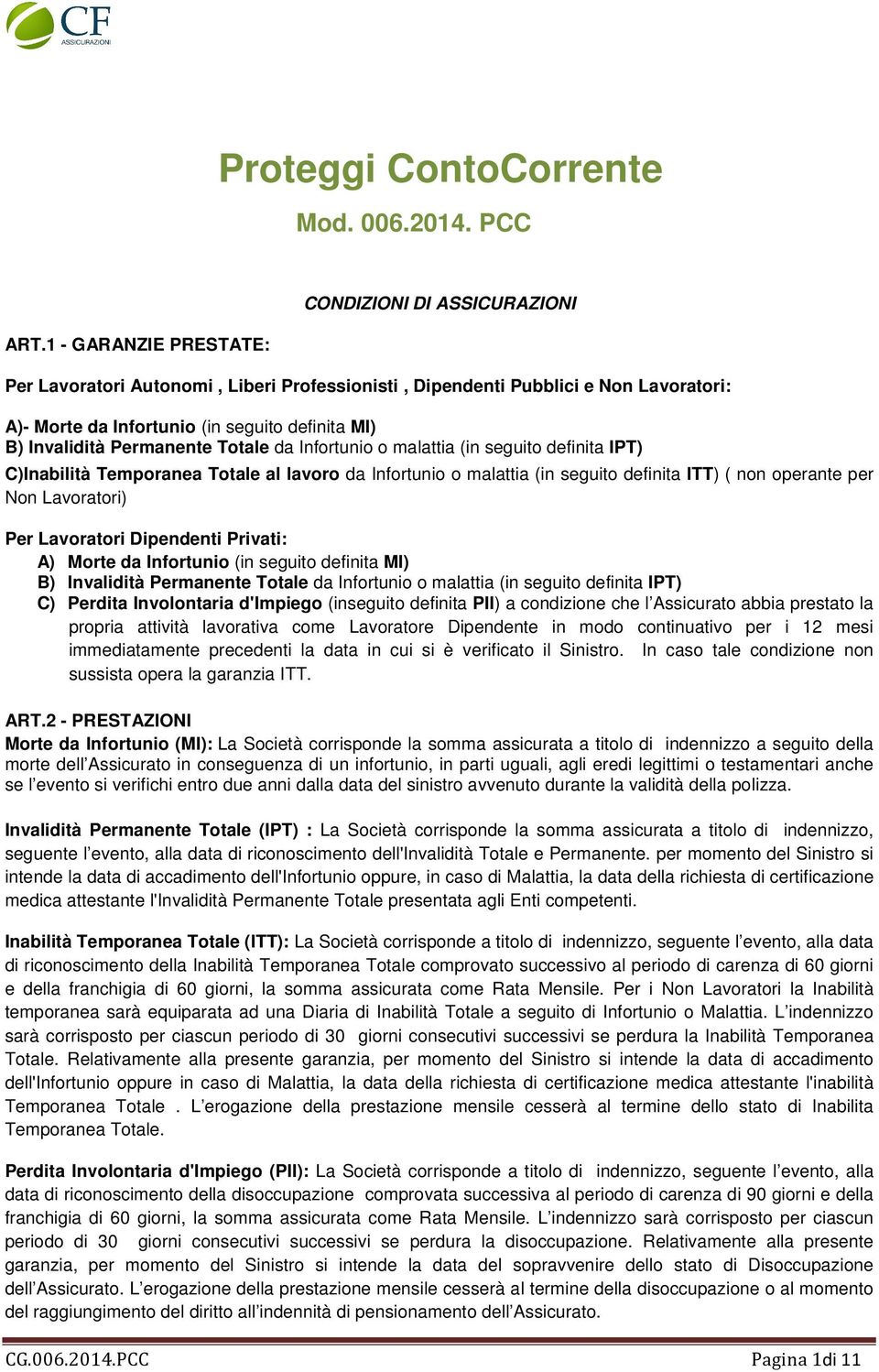 Permanente Totale da Infortunio o malattia (in seguito definita IPT) C)Inabilità Temporanea Totale al lavoro da Infortunio o malattia (in seguito definita ITT) ( non operante per Non Lavoratori) Per