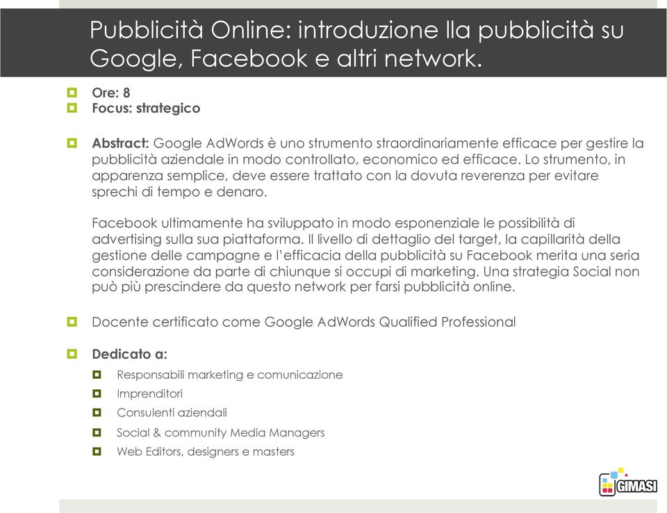 Lo strumento, in apparenza semplice, deve essere trattato con la dovuta reverenza per evitare sprechi di tempo e denaro.