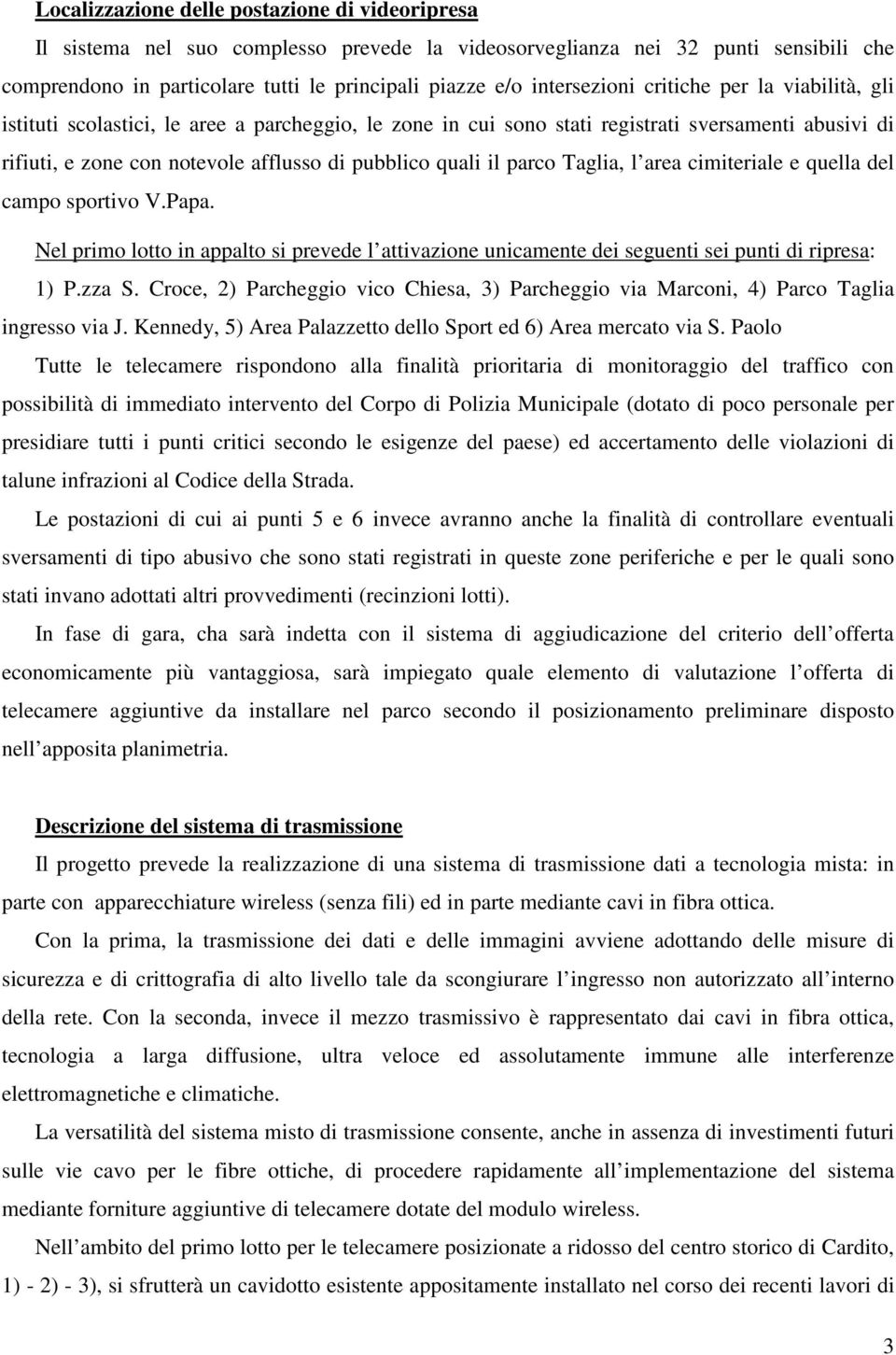 quali il parco Taglia, l area cimiteriale e quella del campo sportivo V.Papa. Nel primo lotto in appalto si prevede l attivazione unicamente dei seguenti sei punti di ripresa: 1) P.zza S.