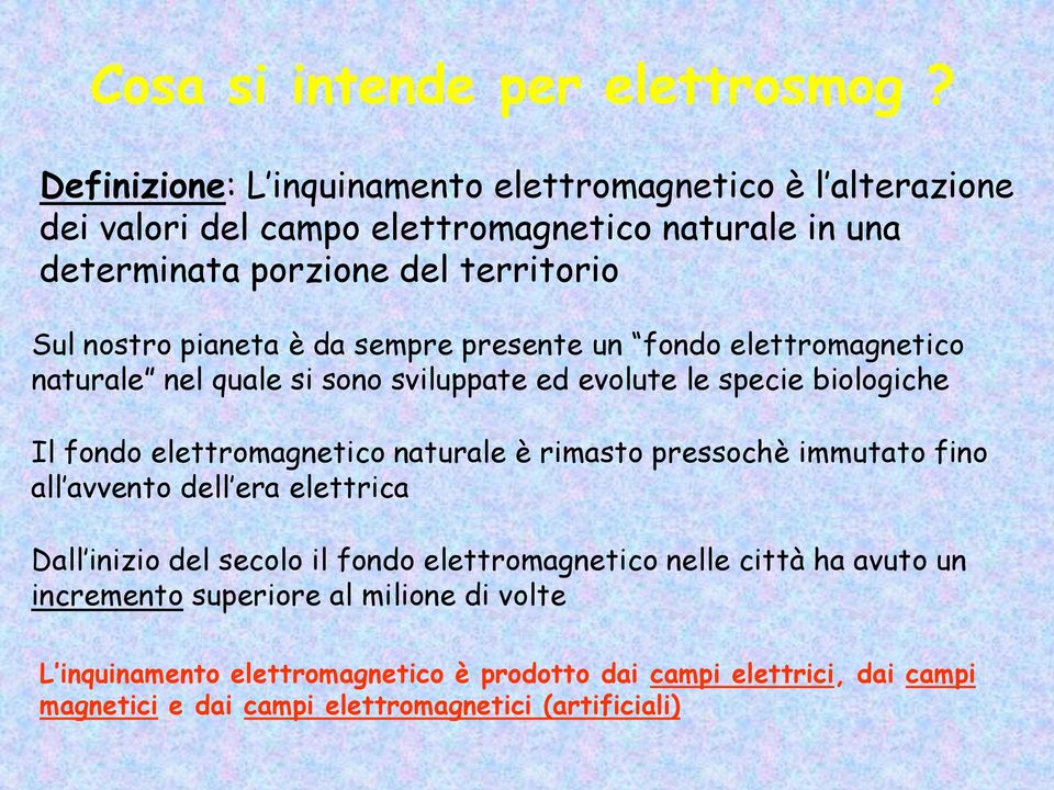 pianeta è da sempre presente un fondo elettromagnetico naturale nel quale si sono sviluppate ed evolute le specie biologiche Il fondo elettromagnetico naturale è