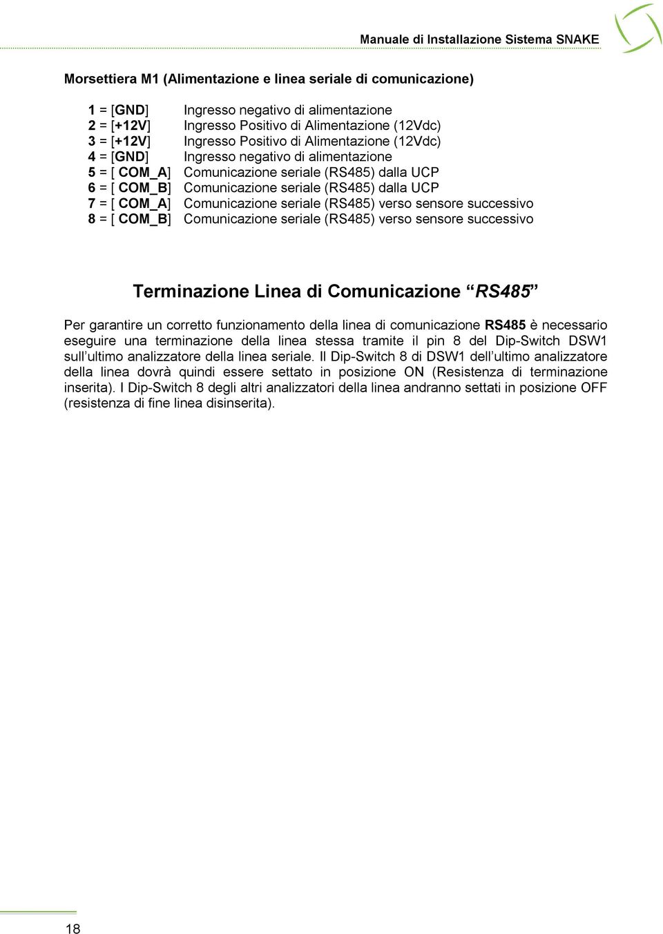 seriale (RS485) verso sensore successivo 8 = [ COM_B] Comunicazione seriale (RS485) verso sensore successivo Terminazione Linea di Comunicazione RS485 Per garantire un corretto funzionamento della