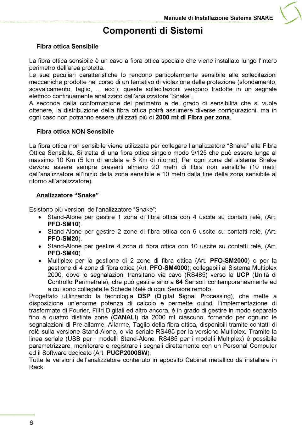 taglio,... ecc.); queste sollecitazioni vengono tradotte in un segnale elettrico continuamente analizzato dall analizzatore Snake.