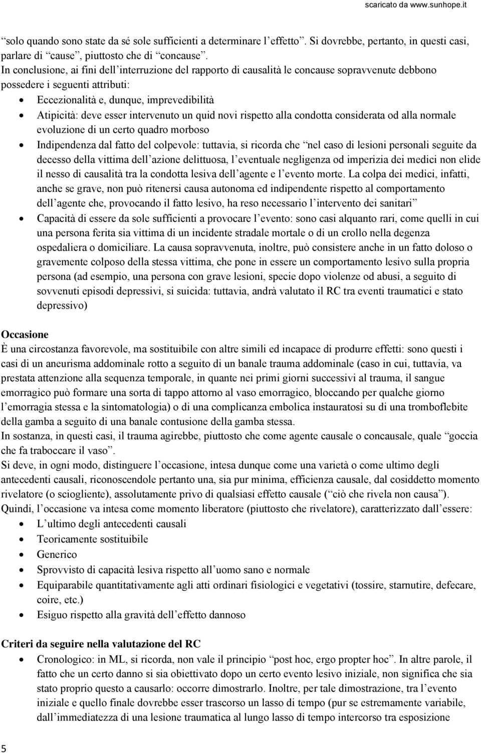 intervenuto un quid novi rispetto alla condotta considerata od alla normale evoluzione di un certo quadro morboso Indipendenza dal fatto del colpevole: tuttavia, si ricorda che nel caso di lesioni