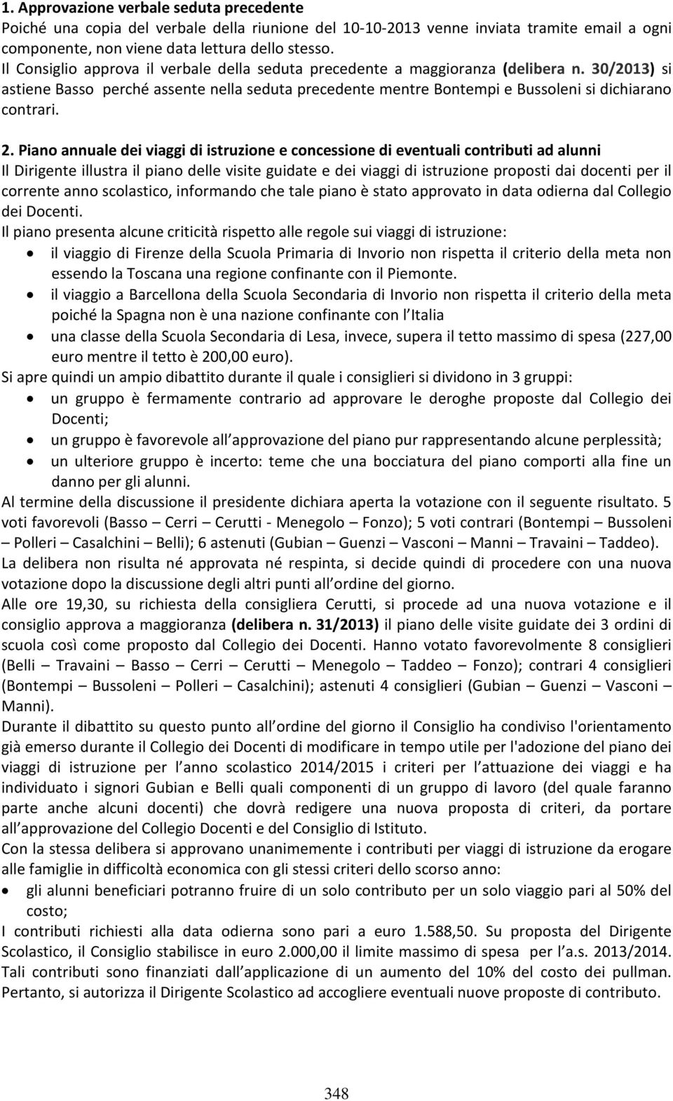 2. Piano annuale dei viaggi di istruzione e concessione di eventuali contributi ad alunni Il Dirigente illustra il piano delle visite guidate e dei viaggi di istruzione proposti dai docenti per il