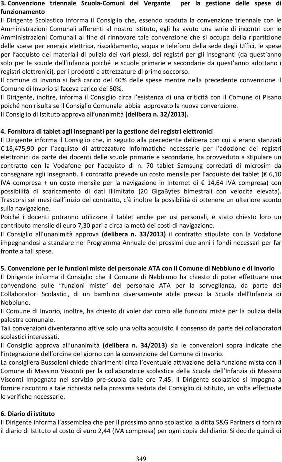 spese per energia elettrica, riscaldamento, acqua e telefono della sede degli Uffici, le spese per l acquisto dei materiali di pulizia dei vari plessi, dei registri per gli insegnanti (da quest anno