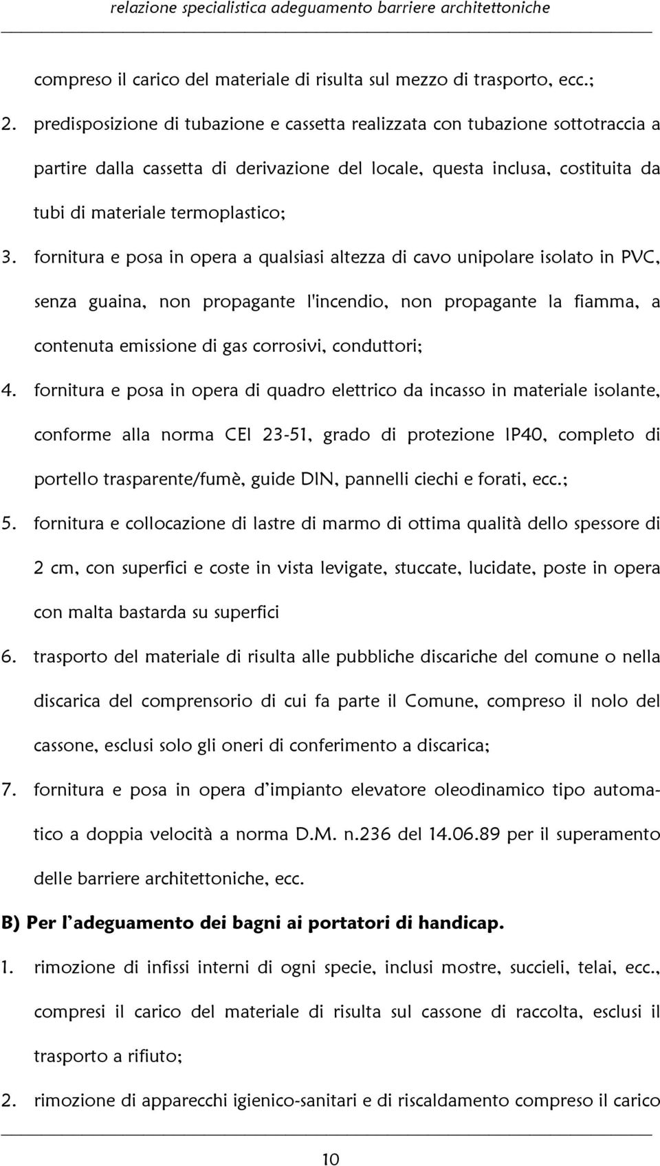 fornitura e posa in opera a qualsiasi altezza di cavo unipolare isolato in PVC, senza guaina, non propagante l'incendio, non propagante la fiamma, a contenuta emissione di gas corrosivi, conduttori;