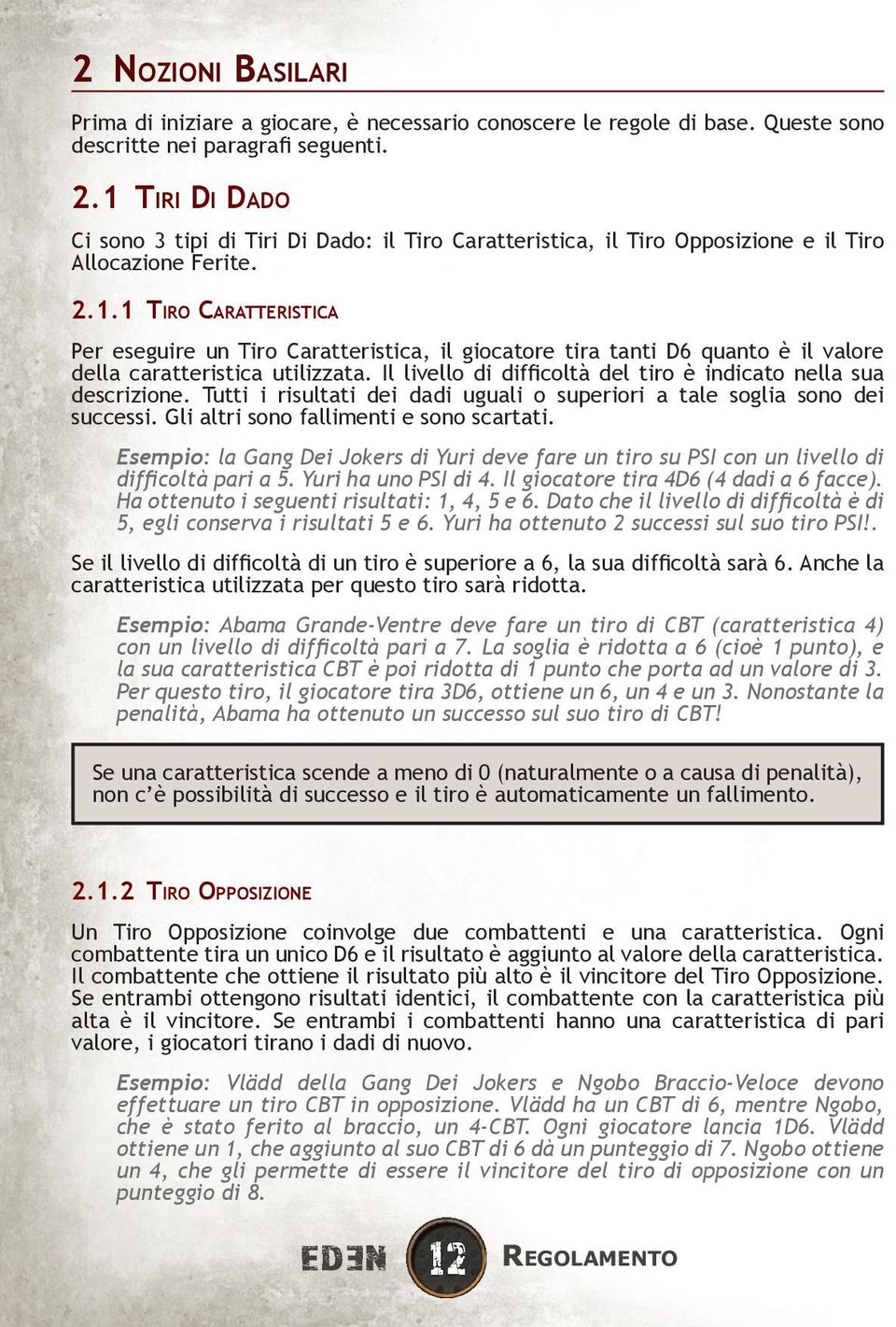 Il livello di difficoltà del tiro è indicato nella sua descrizione. Tutti i risultati dei dadi uguali o superiori a tale soglia sono dei successi. Gli altri sono fallimenti e sono scartati.