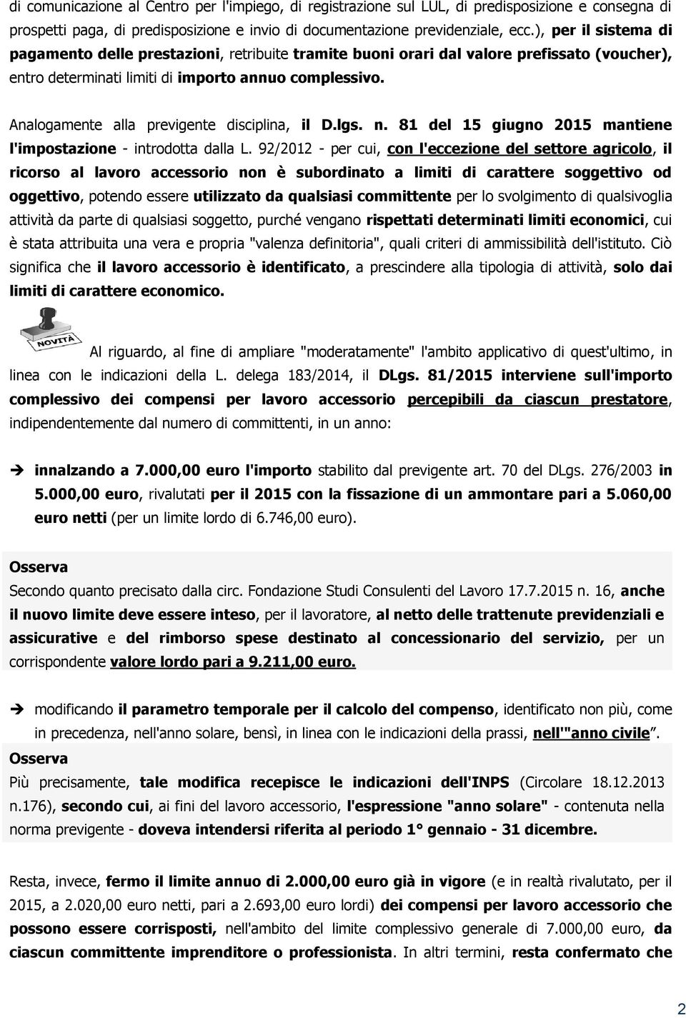 Analogamente alla previgente disciplina, il D.lgs. n. 81 del 15 giugno 2015 mantiene l'impostazione - introdotta dalla L.