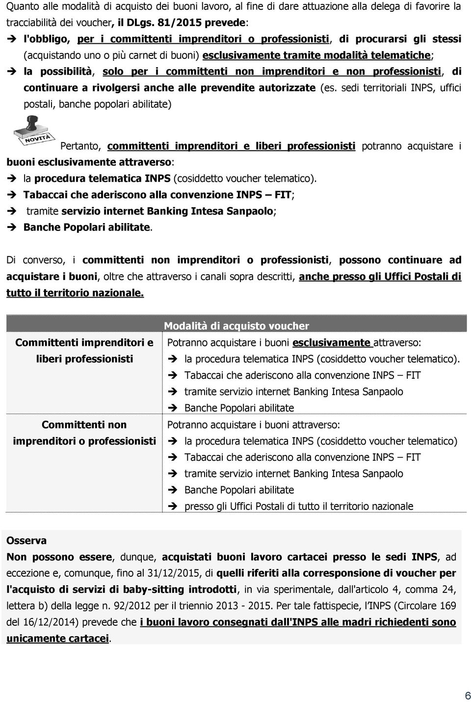 possibilità, solo per i committenti non imprenditori e non professionisti, di continuare a rivolgersi anche alle prevendite autorizzate (es.