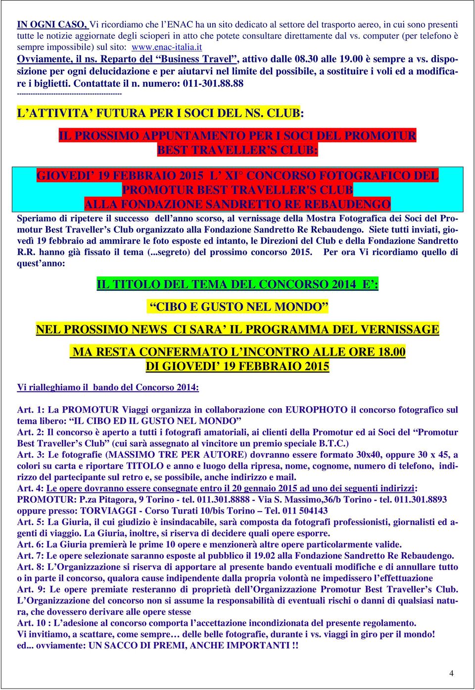 disposizione per ogni delucidazione e per aiutarvi nel limite del possibile, a sostituire i voli ed a modificare i biglietti. Contattate il n. numero: 011-301.88.