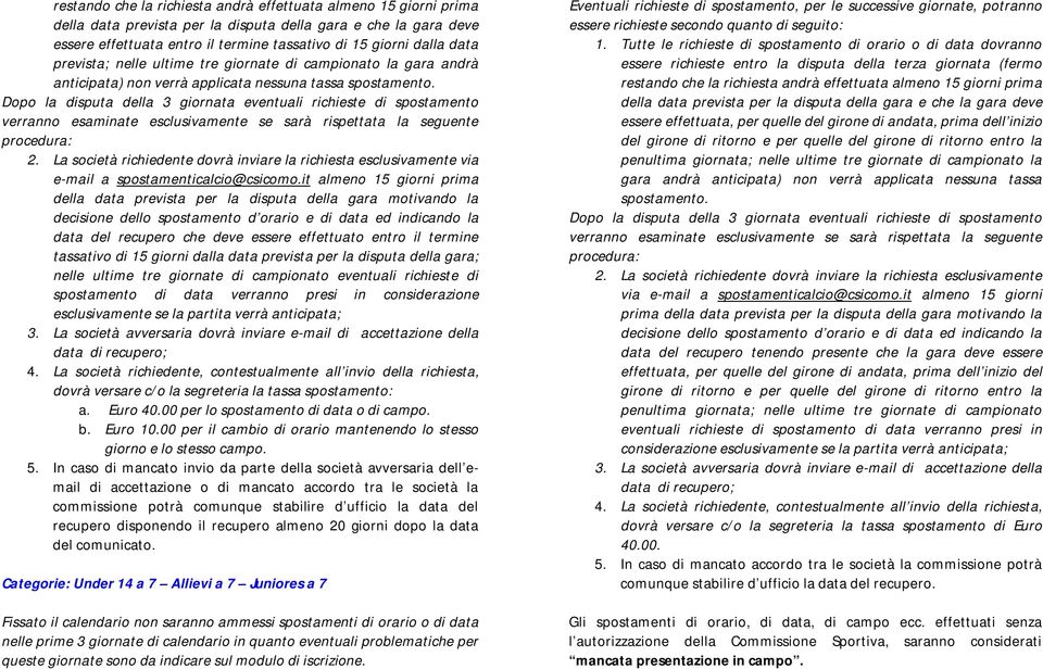 Dopo la disputa della 3 giornata eventuali richieste di spostamento verranno esaminate esclusivamente se sarà rispettata la seguente procedura: 2.