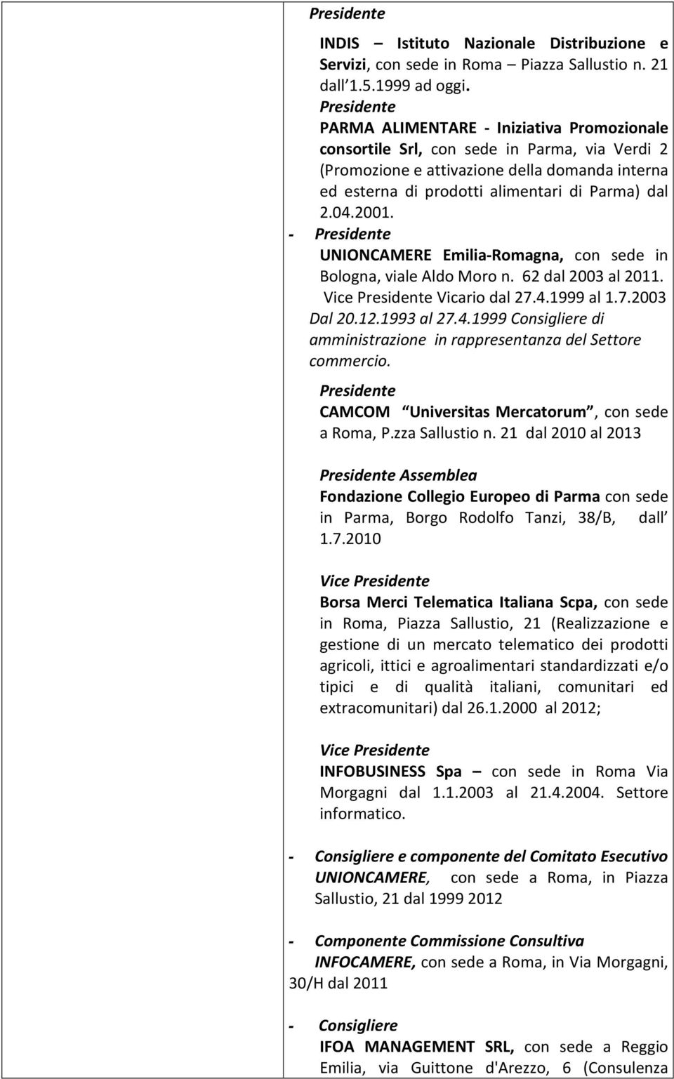 - UNIONCAMERE Emilia-Romagna, con sede in Bologna, viale Aldo Moro n. 62 dal 2003 al 2011. Vice Vicario dal 27.4.1999 al 1.7.2003 Dal 20.12.1993 al 27.4.1999 di amministrazione in rappresentanza del Settore commercio.