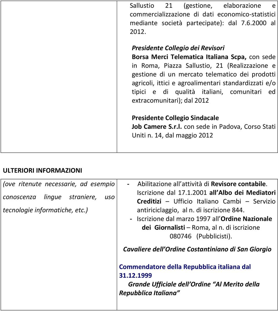 standardizzati e/o tipici e di qualità italiani, comunitari ed extracomunitari); dal 2012 Collegio Sindacale Job Camere S.r.l. con sede in Padova, Corso Stati Uniti n.