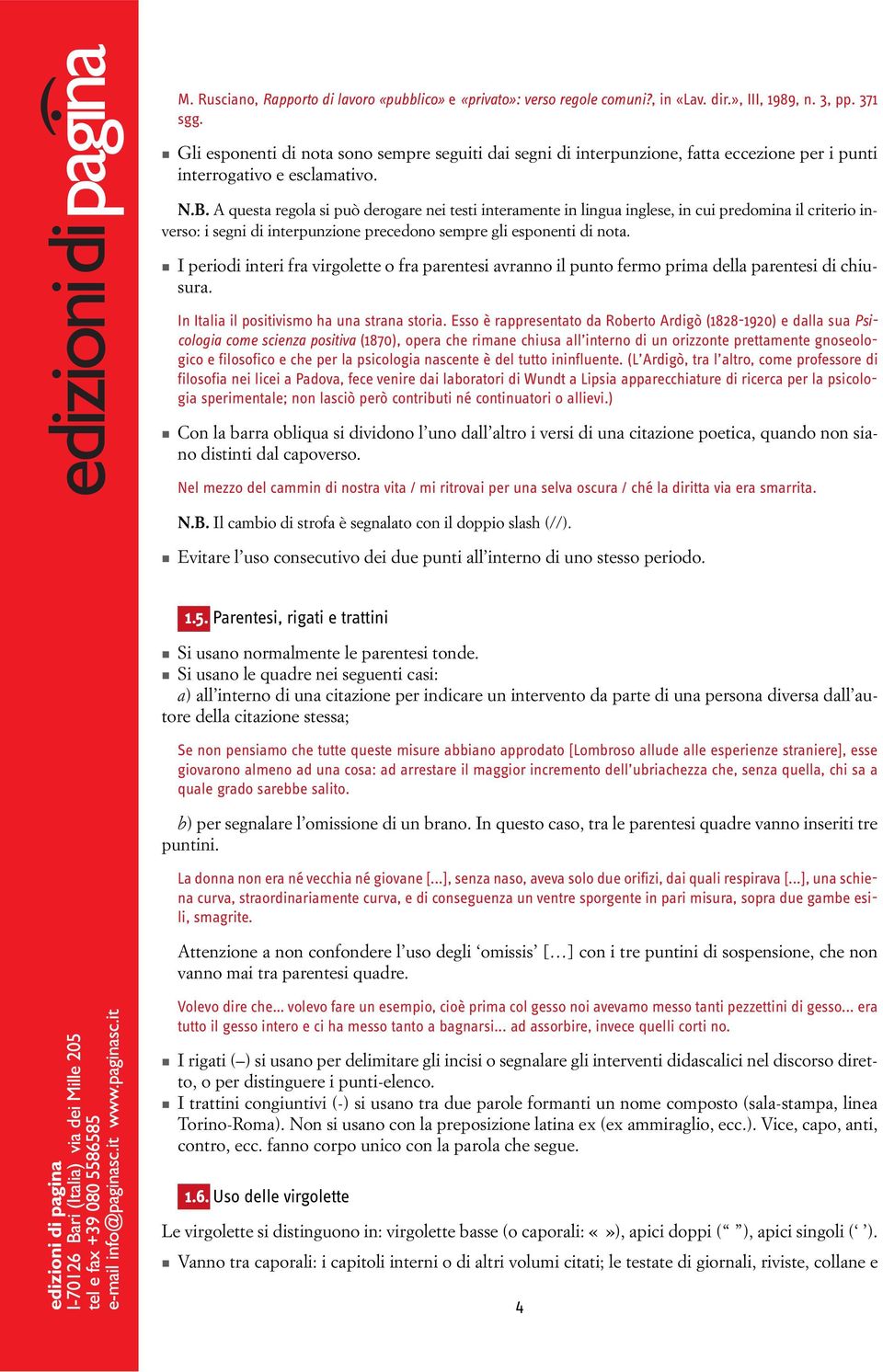 A questa regola si può derogare nei testi interamente in lingua inglese, in cui predomina il criterio inverso: i segni di interpunzione precedono sempre gli esponenti di nota.