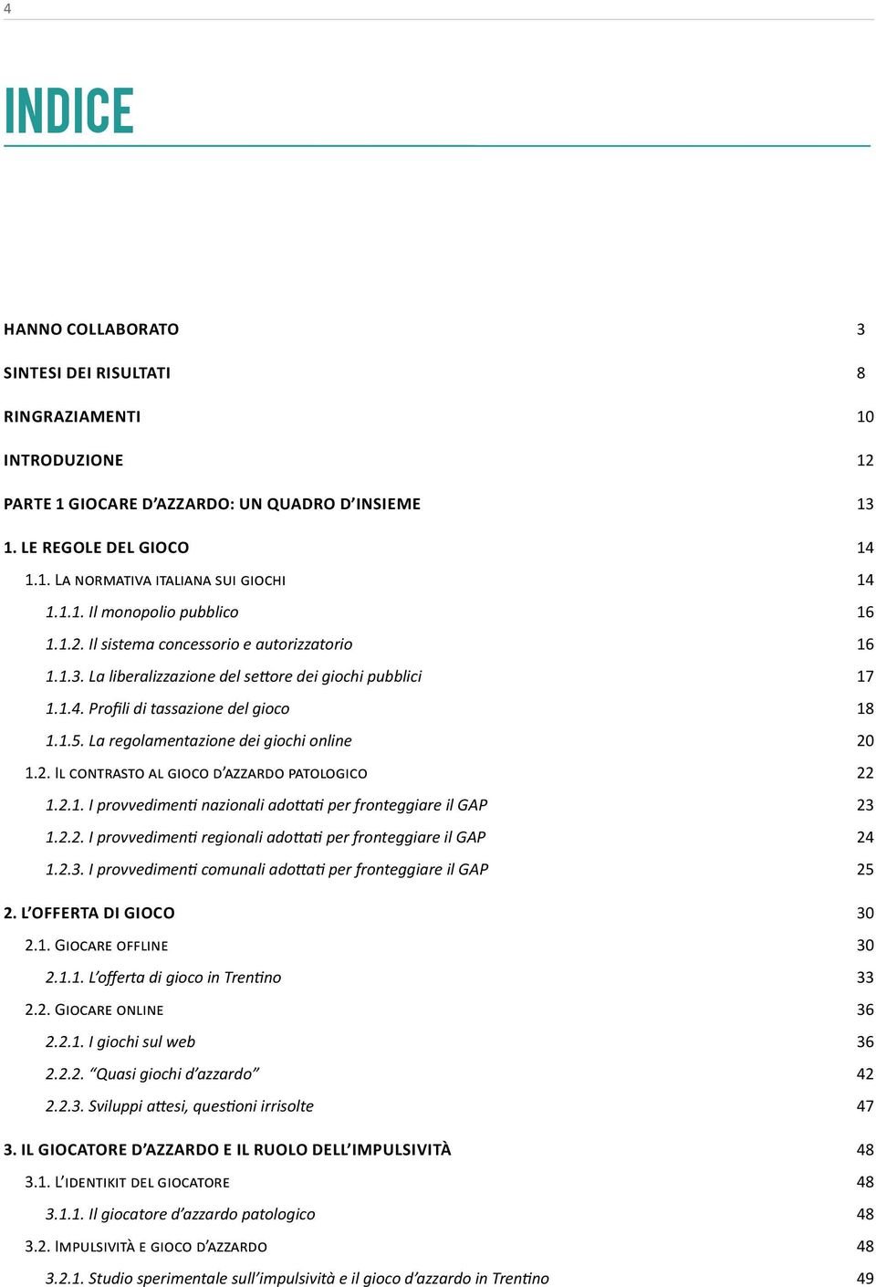 2.1. I provvedimenti nazionali adottati per fronteggiare il GAP 1.2.2. I provvedimenti regionali adottati per fronteggiare il GAP 1.2.3. I provvedimenti comunali adottati per fronteggiare il GAP 2.