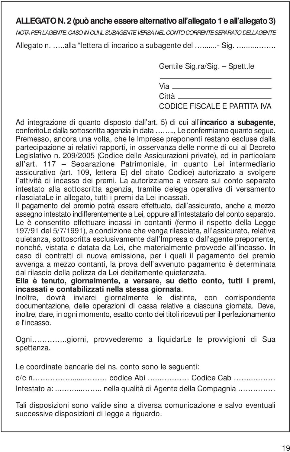 5) di cui all incarico a subagente, conferitole dalla sottoscritta agenzia in data.., Le confermiamo quanto segue.