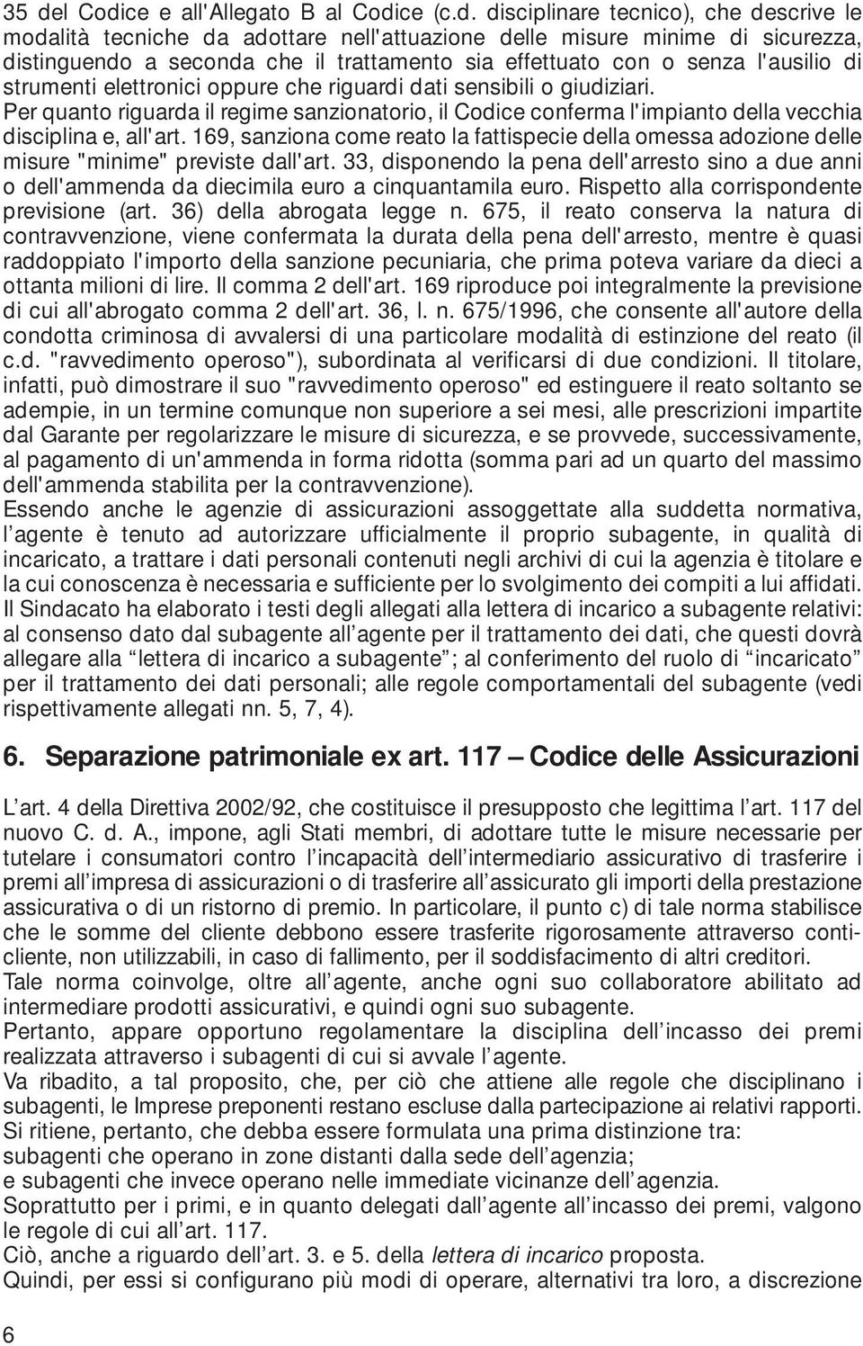 Per quanto riguarda il regime sanzionatorio, il Codice conferma l'impianto della vecchia disciplina e, all'art.