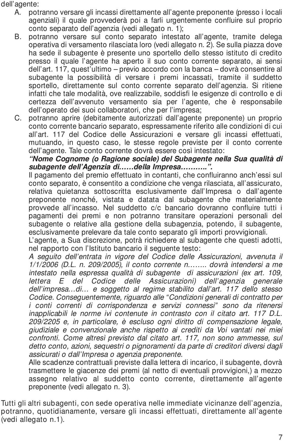 allegato n. 1); B. potranno versare sul conto separato intestato all agente, tramite delega operativa di versamento rilasciata loro (vedi allegato n. 2).