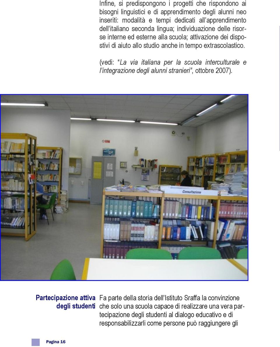 (vedi: La via italiana per la scuola interculturale e l integrazione degli alunni stranieri, ottobre 2007).