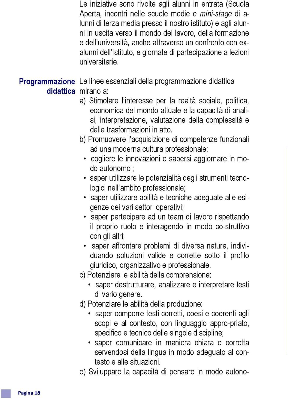 Le linee essenziali della programmazione didattica mirano a: a) Stimolare l interesse per la realtà sociale, politica, economica del mondo attuale e la capacità di analisi, interpretazione,