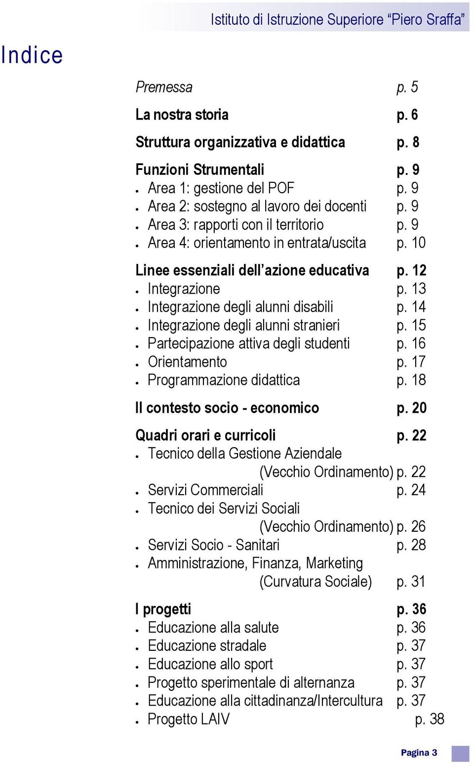 13 Integrazione degli alunni disabili p. 14 Integrazione degli alunni stranieri p. 15 Partecipazione attiva degli studenti p. 16 Orientamento p. 17 Programmazione didattica p.