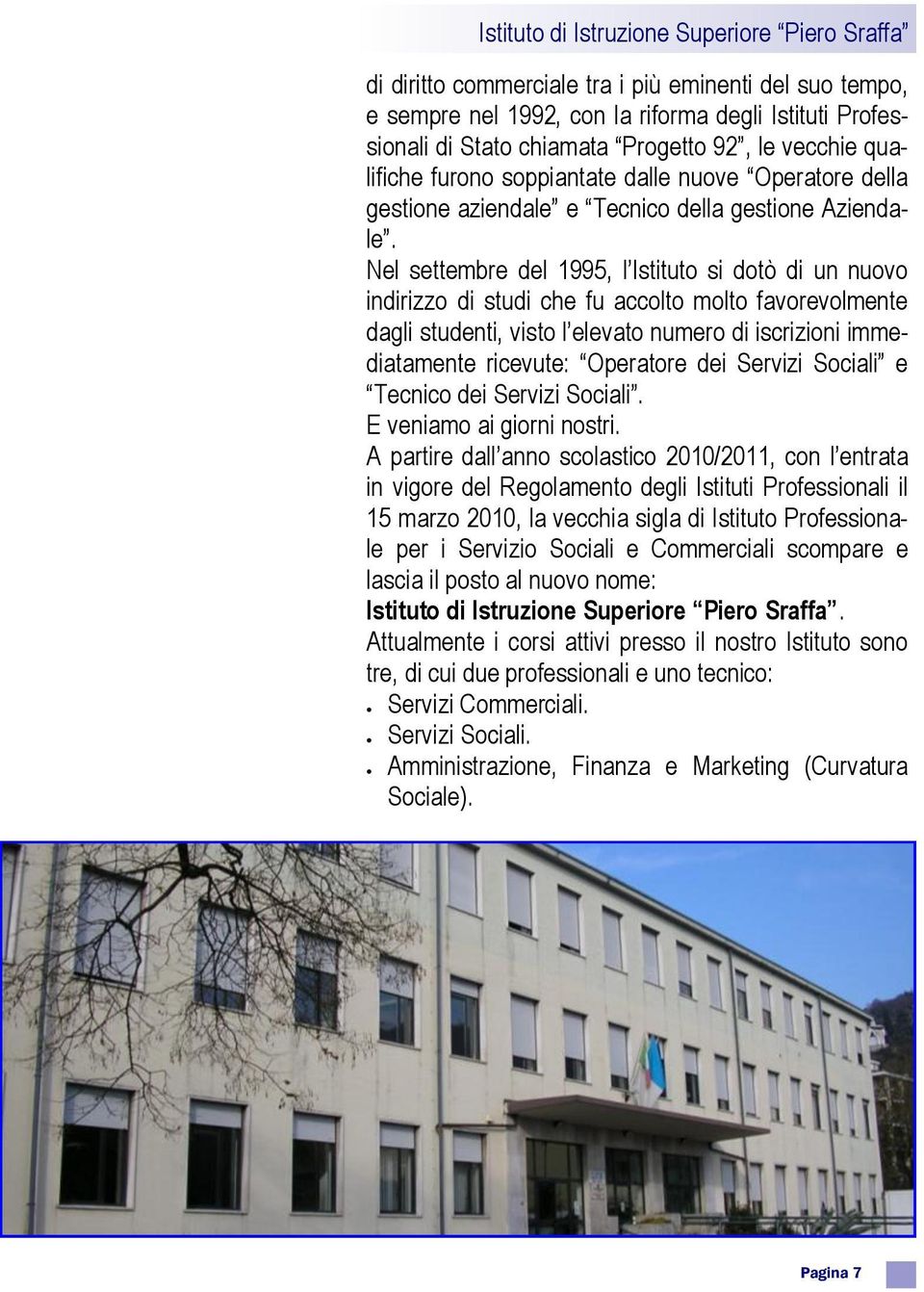 Nel settembre del 1995, l Istituto si dotò di un nuovo indirizzo di studi che fu accolto molto favorevolmente dagli studenti, visto l elevato numero di iscrizioni immediatamente ricevute: Operatore