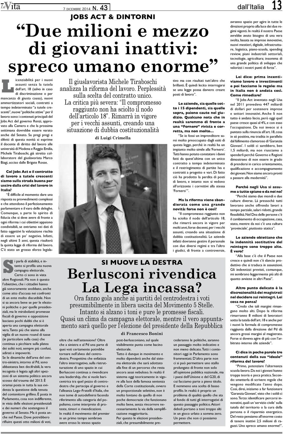 In realtà il nostro Paese avrebbe avuto bisogno di una vera svolta, basata su imprese innovative, nuovi mestieri, digitale, infrastrutture, logistica, piano-scuola, spending review, piani industriali