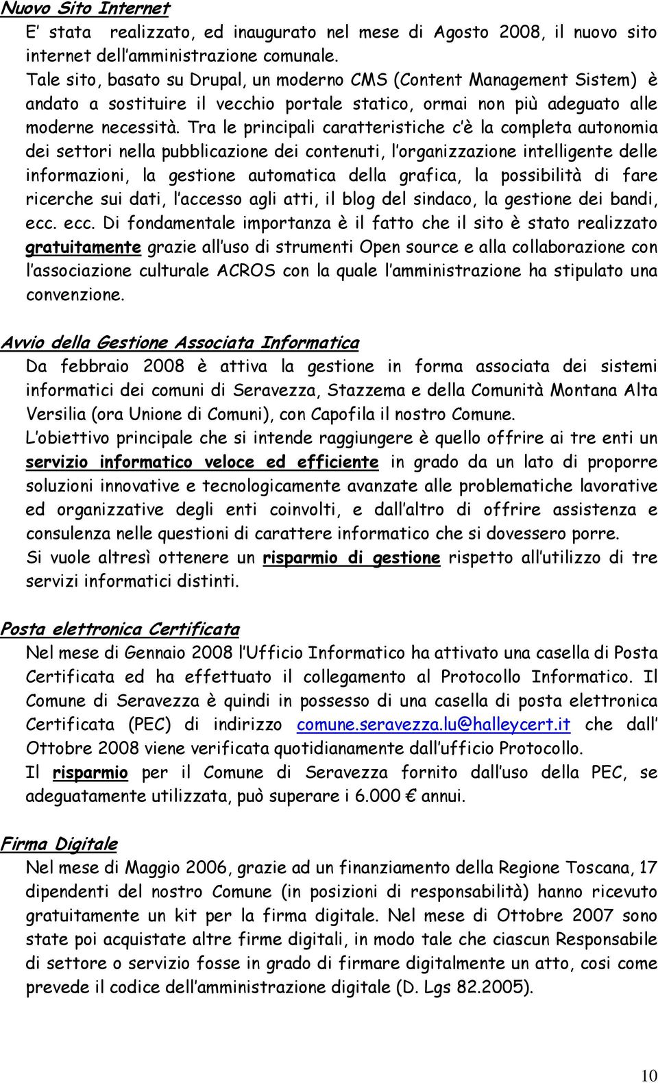 Tra le principali caratteristiche c è la completa autonomia dei settori nella pubblicazione dei contenuti, l organizzazione intelligente delle informazioni, la gestione automatica della grafica, la