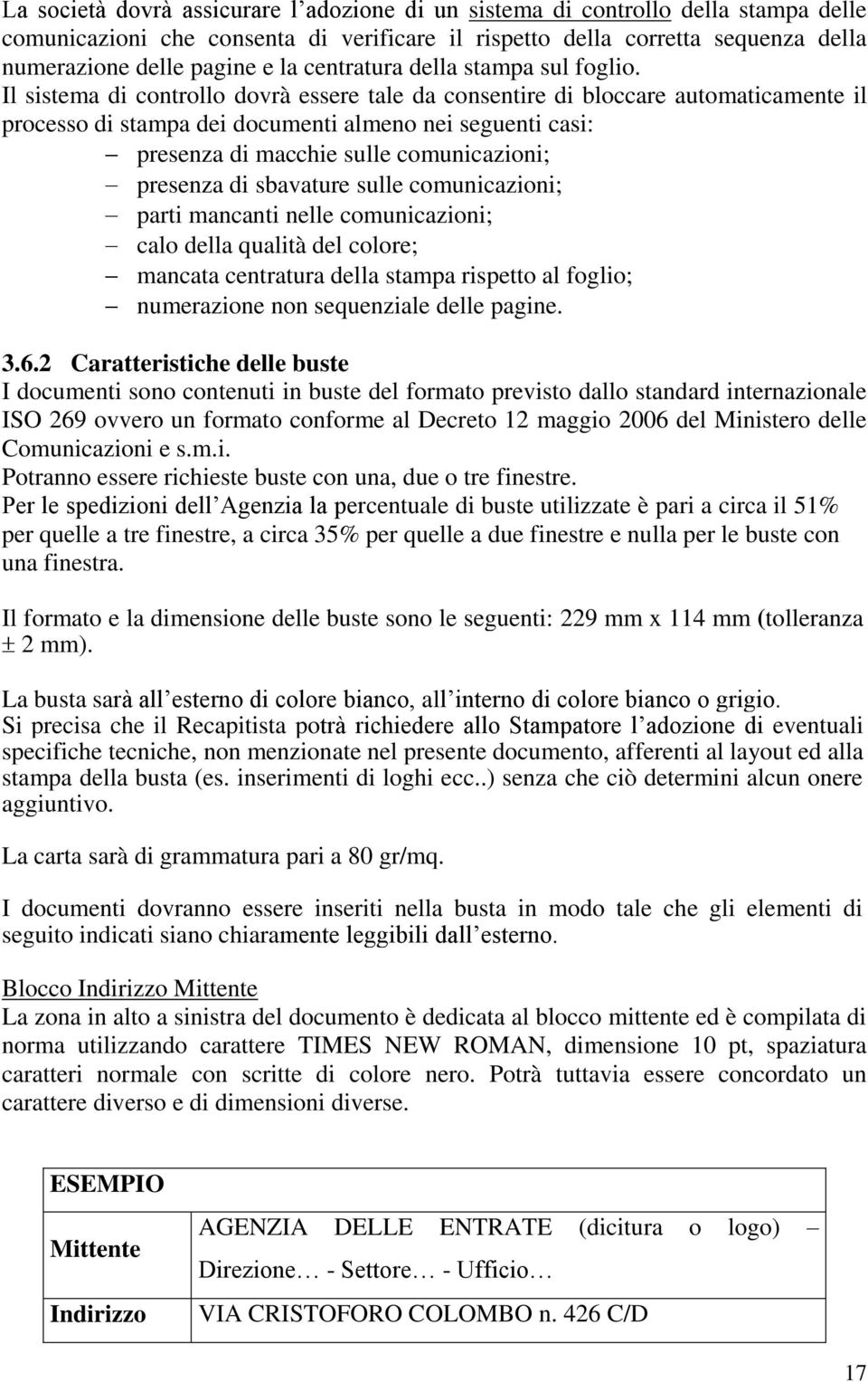 Il sistema di controllo dovrà essere tale da consentire di bloccare automaticamente il processo di stampa dei documenti almeno nei seguenti casi: presenza di macchie sulle comunicazioni; presenza di