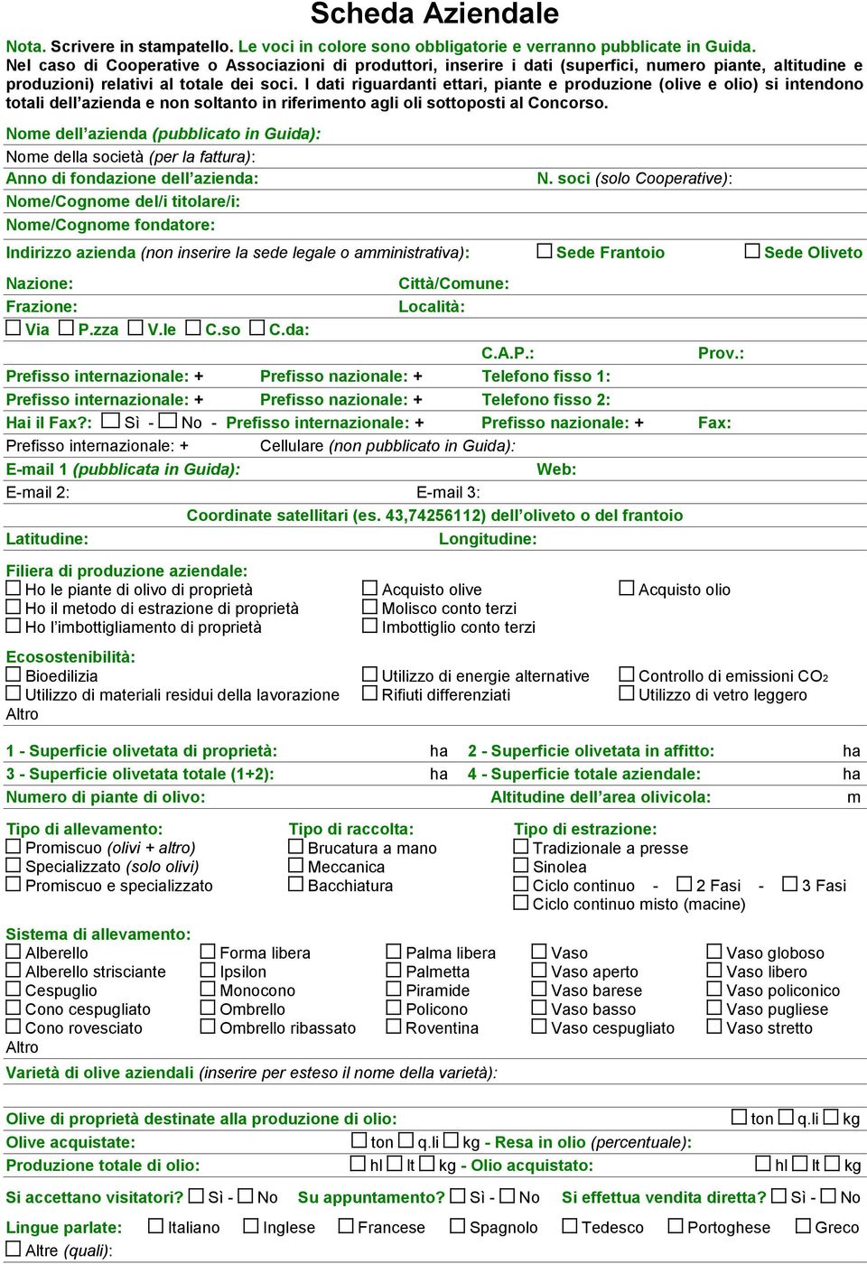 I dati riguardanti ettari, piante e produzione (olive e olio) si intendono totali dell azienda e non soltanto in riferimento agli oli sottoposti al Concorso.