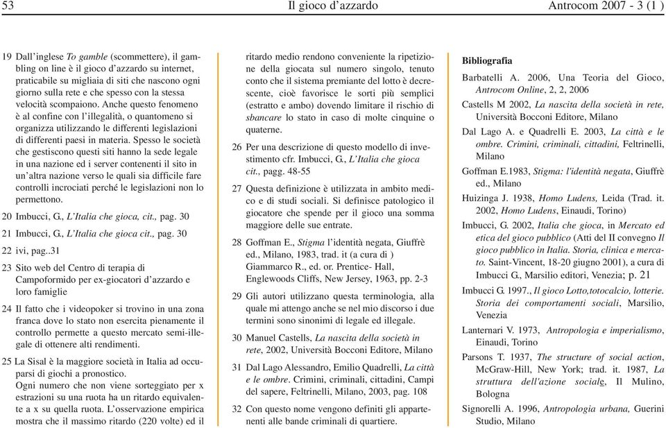 Anche questo fenomeno è al confine con l illegalità, o quantomeno si organizza utilizzando le differenti legislazioni di differenti paesi in materia.