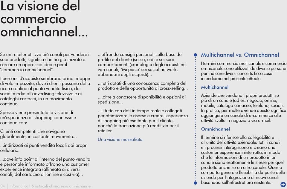 in un movimento continuo. Spesso viene presentata la visione di un'esperienza di shopping connessa e continua con: Clienti competenti che navigano globalmente, in costante movimento.