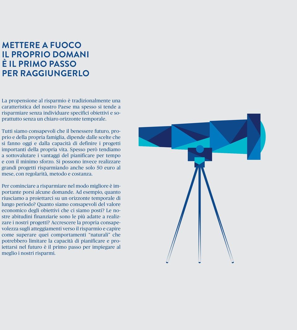 Tutti siamo consapevoli che il benessere futuro, proprio e della propria famiglia, dipende dalle scelte che si fanno oggi e dalla capacità di definire i progetti importanti della propria vita.