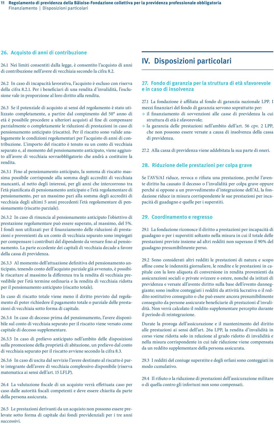 2 In caso di incapacità lavorativa, l acquisto è escluso con riserva della cifra 8.2.1. Per i beneficiari di una rendita d invalidità, l esclusione vale in proporzione al loro diritto alla rendita.