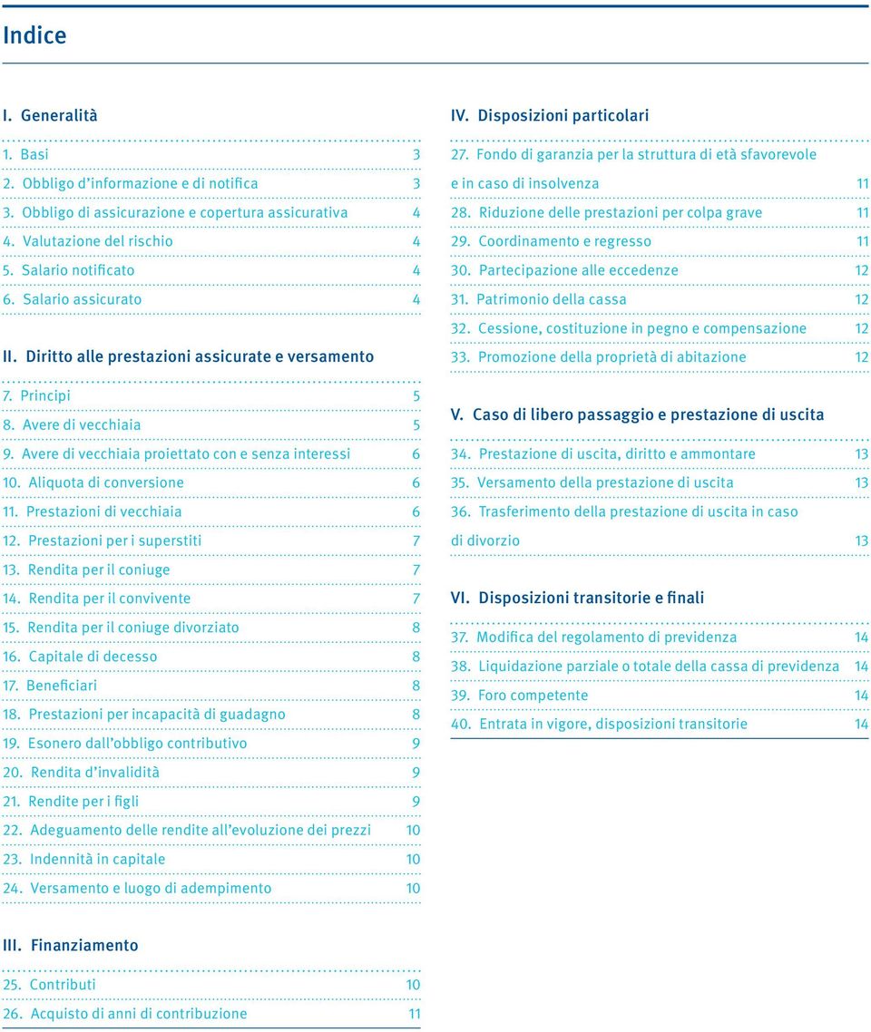 Aliquota di conversione 6 11. Prestazioni di vecchiaia 6 12. Prestazioni per i superstiti 7 13. Rendita per il coniuge 7 14. Rendita per il convivente 7 15. Rendita per il coniuge divorziato 8 16.