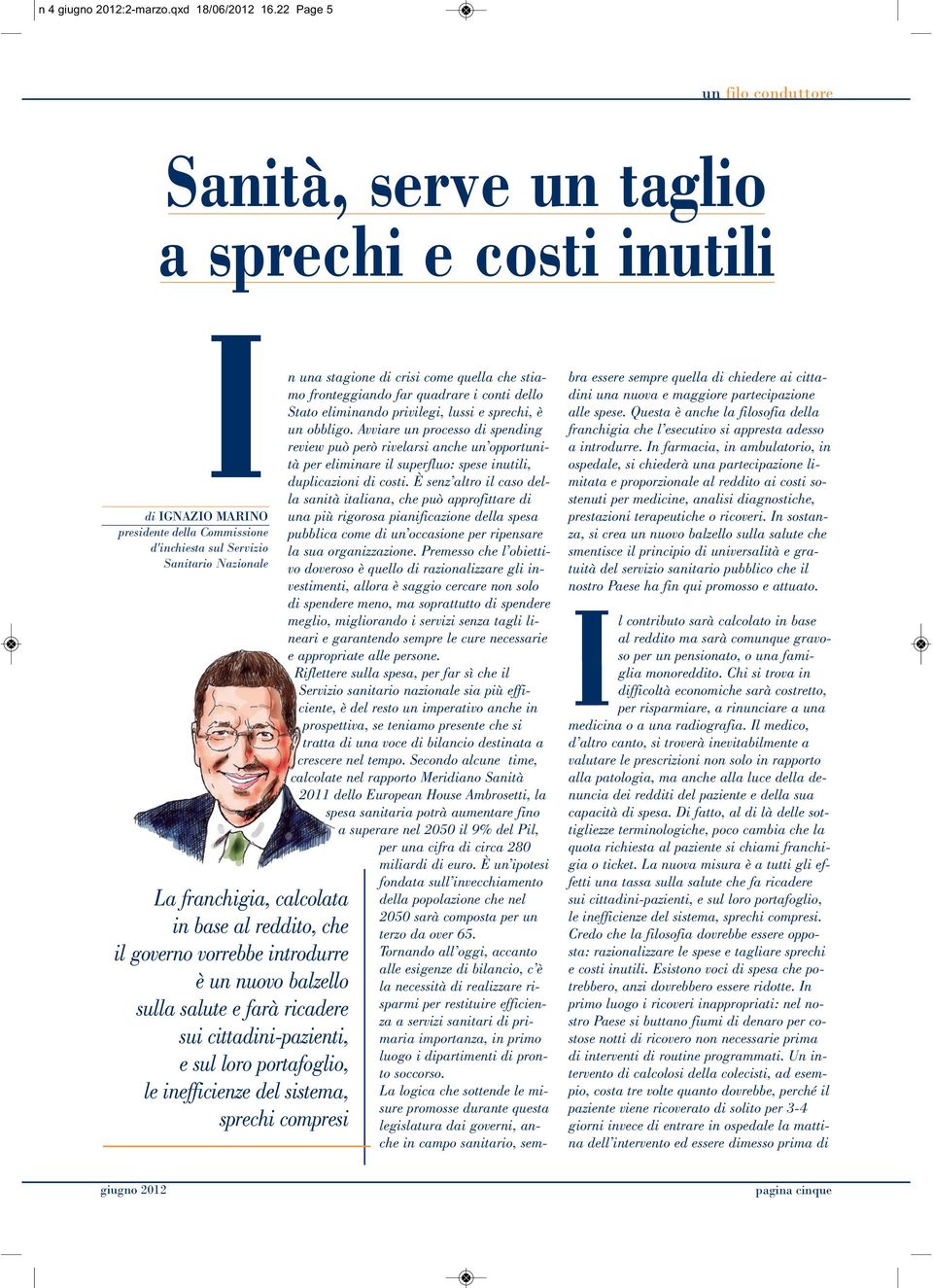 in base al reddito, che il governo vorrebbe introdurre è un nuovo balzello sulla salute e farà ricadere sui cittadini-pazienti, e sul loro portafoglio, le inefficienze del sistema, sprechi compresi n