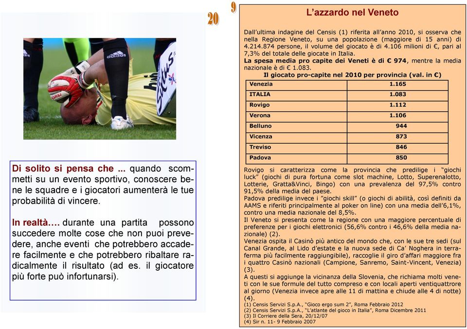 Il giocato pro-capite nel 2010 per provincia (val. in ) Venezia 1.165 ITALIA 1.083 Rovigo 1.112 Verona 1.106 Belluno 944 Vicenza 873 Treviso 846 Di solito si pensa che.