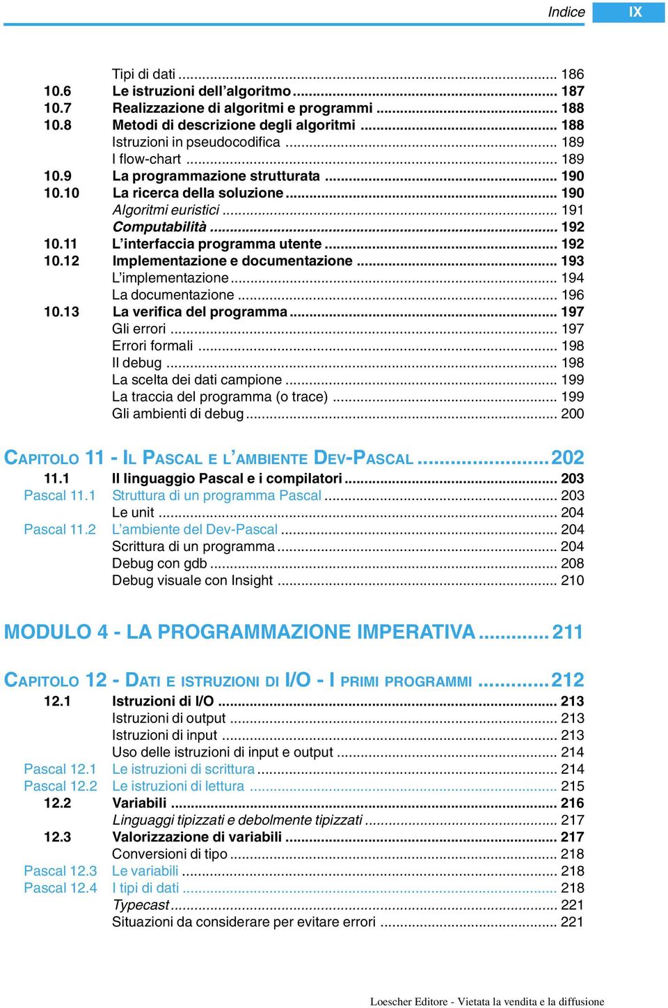 .. 192 10.12 Implementazione e documentazione... 193 L implementazione... 194 La documentazione... 196 10.13 La verifica del programma... 197 Gli errori... 197 Errori formali... 198 Il debug.