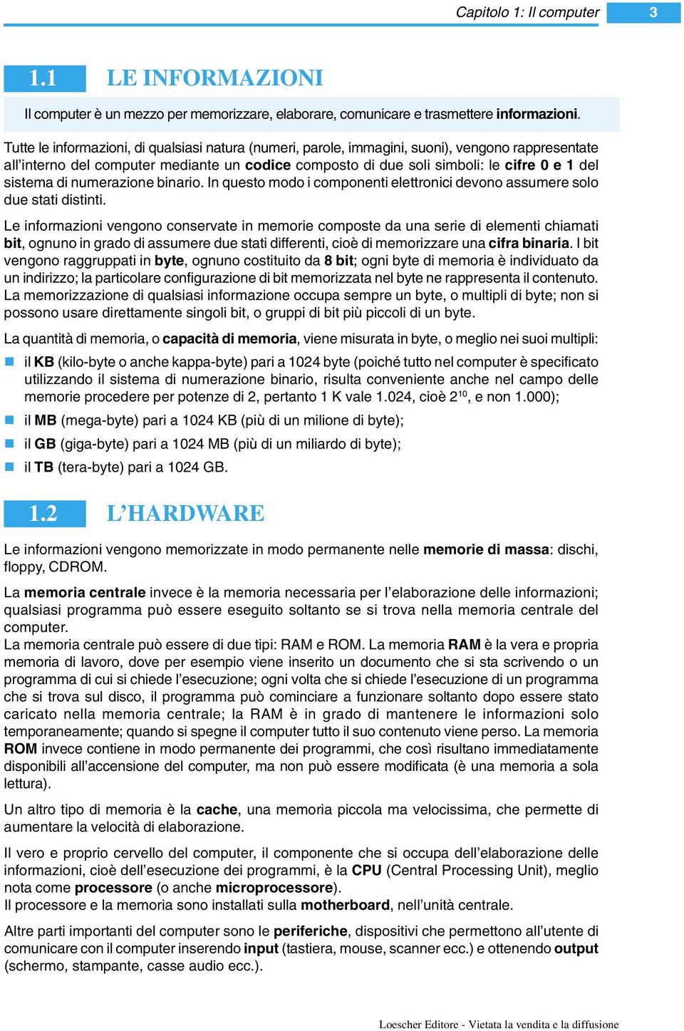 sistema di numerazione binario. In questo modo i componenti elettronici devono assumere solo due stati distinti.