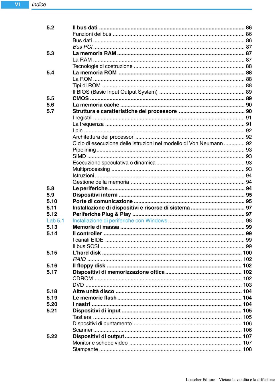 .. 91 I pin... 92 Architettura dei processori... 92 Ciclo di esecuzione delle istruzioni nel modello di Von Neumann... 92 Pipelining... 93 SIMD... 93 Esecuzione speculativa o dinamica.