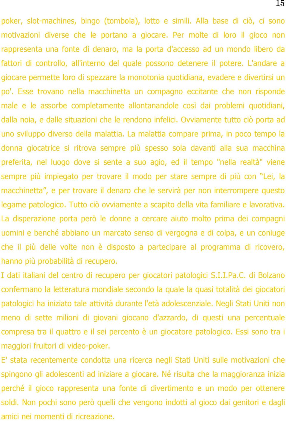 L'andare a giocare permette loro di spezzare la monotonia quotidiana, evadere e divertirsi un po'.