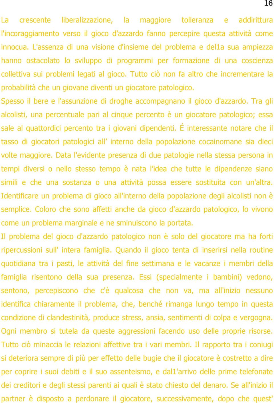 Tutto ciò non fa altro che incrementare la probabilità che un giovane diventi un giocatore patologico. Spesso il bere e l'assunzione di droghe accompagnano il gioco d'azzardo.