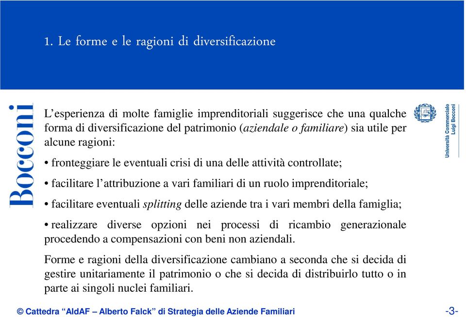 eventuali splitting delle aziende tra i vari membri della famiglia; realizzare diverse opzioni nei processi di ricambio generazionale procedendo a compensazioni con beni non aziendali.