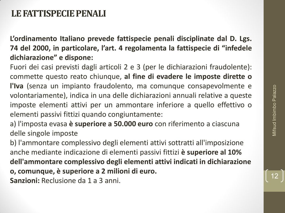 le imposte dirette o l'iva (senza un impianto fraudolento, ma comunque consapevolmente e volontariamente), indica in una delle dichiarazioni annuali relative a queste imposte elementi attivi per un