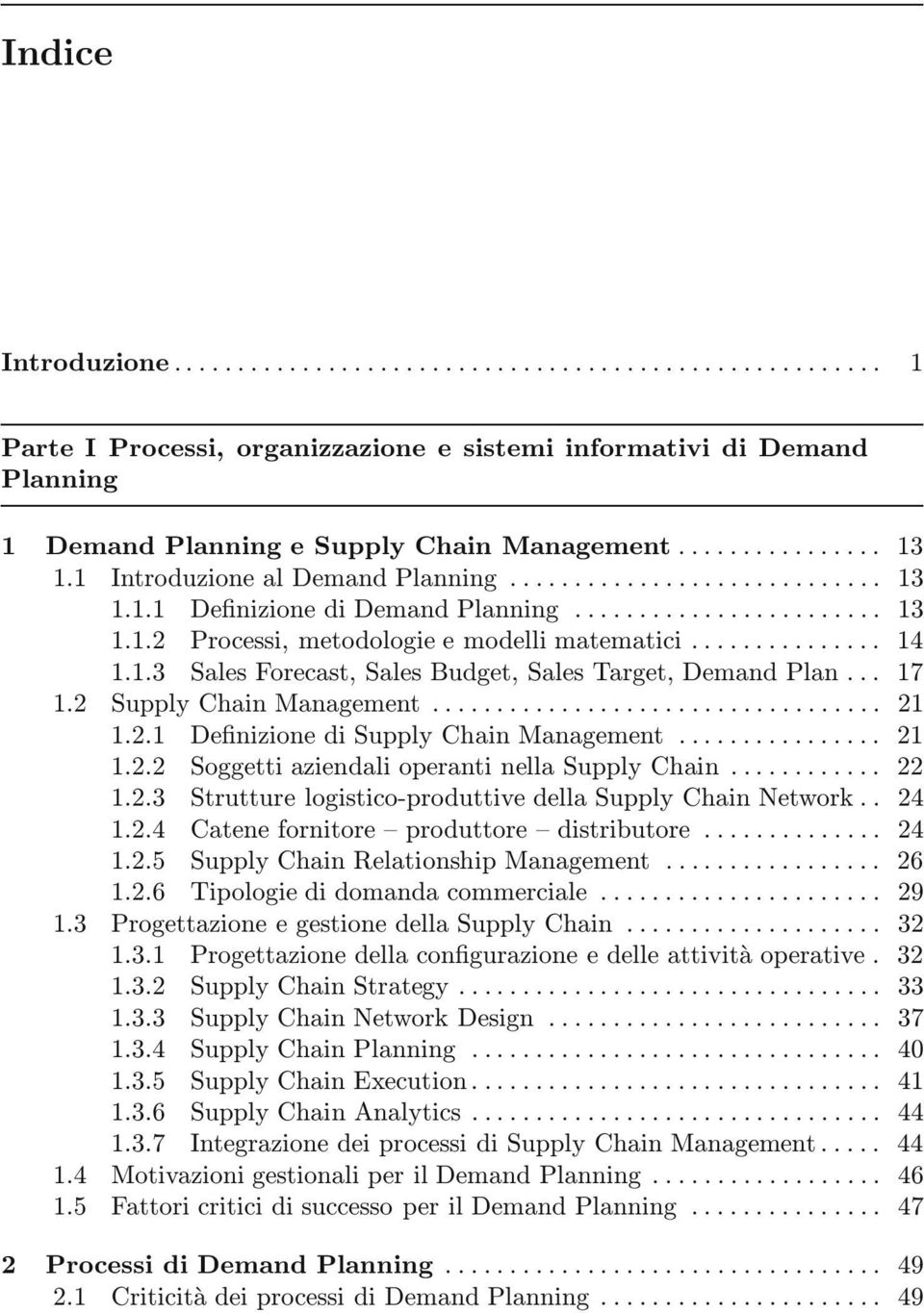 .... 21 1.2.2 Soggetti aziendali operanti nella Supply Chain..... 22 1.2.3 Strutture logistico-produttive della Supply Chain Network.. 24 1.2.4 Catenefornitore produttore distributore... 24 1.2.5 Supply Chain Relationship Management.