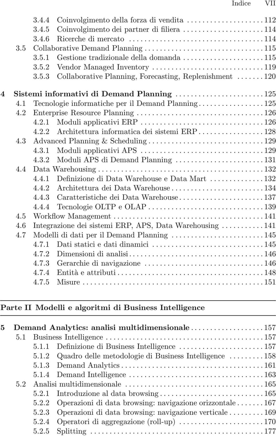 ..125 4.2 Enterprise ResourcePlanning...126 4.2.1 ModuliapplicativiERP...126 4.2.2 Architettura informaticadeisistemierp...128 4.3 AdvancedPlanning&Scheduling...129 4.3.1 ModuliapplicativiAPS...129 4.3.2 ModuliAPSdiDemandPlanning.