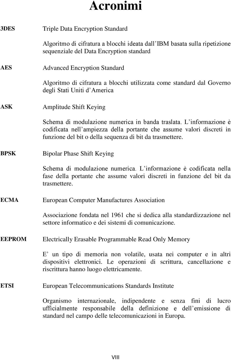 L informazione è codificata nell ampiezza della portante che assume valori discreti in funzione del bit o della sequenza di bit da trasmettere.